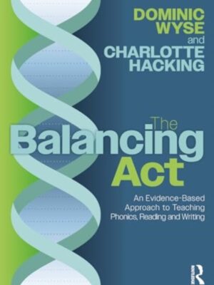 The Balancing Act: An Evidence-Based Approach to Teaching Phonics, Reading and Writing