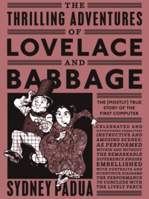 The Thrilling Adventures of Lovelace and Babbage: The (Mostly) True Story of the First Computer