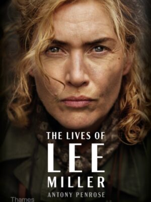 The Lives of Lee Miller : The Inspiration for the Major Motion Picture ‘Lee’