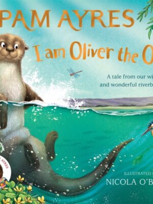 I am Oliver the Otter : A Tale from our Wild and Wonderful Riverbanks