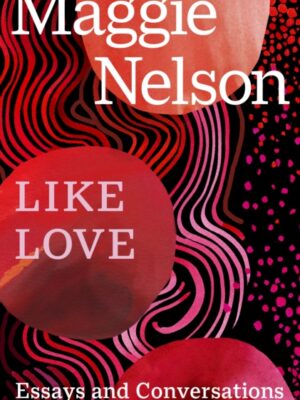 Like Love : Essays and Conversations