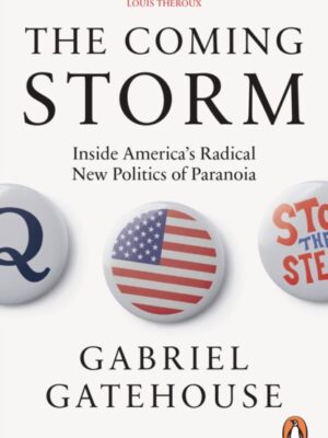 The Coming Storm : Inside America’s Radical New Politics of Paranoia