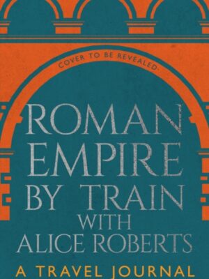 Roman Empire by Train with Alice Roberts